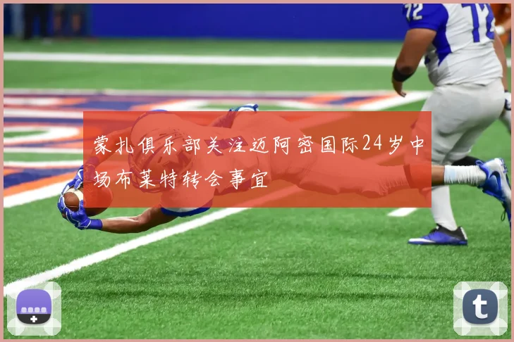 蒙扎俱乐部关注迈阿密国际24岁中场布莱特转会事宜