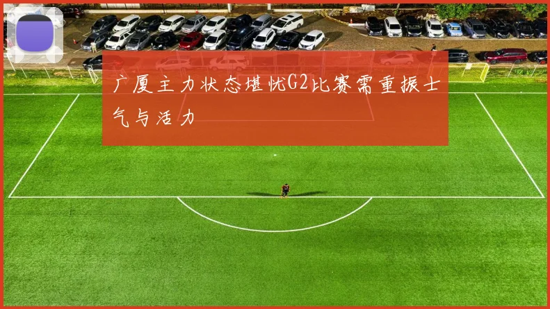 广厦主力状态堪忧G2比赛需重振士气与活力